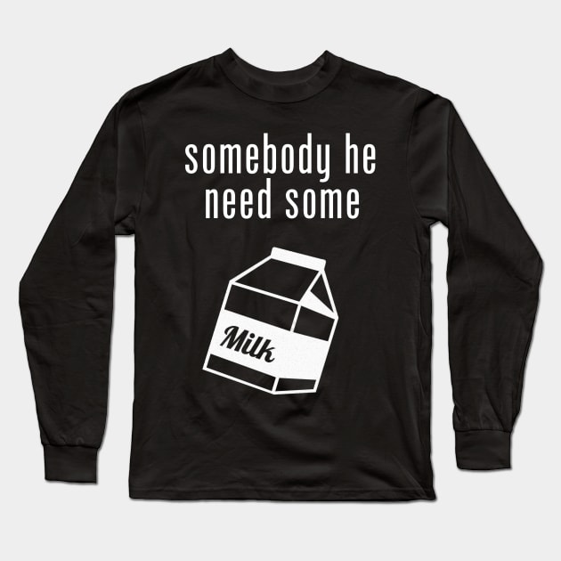 He need some MILK! Long Sleeve T-Shirt by SpinninSotelo